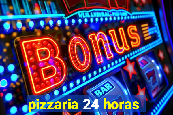 pizzaria 24 horas