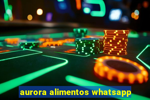 aurora alimentos whatsapp