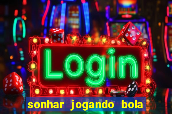 sonhar jogando bola e fazendo gol