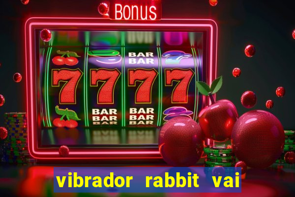 vibrador rabbit vai e vem