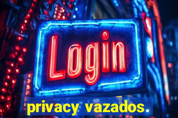 privacy vazados.