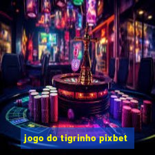 jogo do tigrinho pixbet