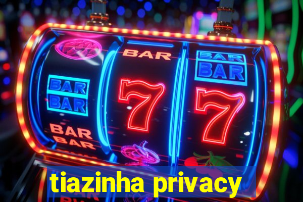 tiazinha privacy