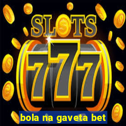 bola na gaveta bet