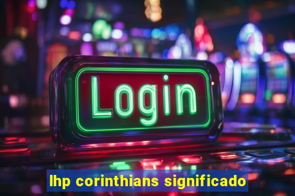 lhp corinthians significado