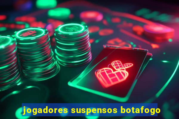 jogadores suspensos botafogo