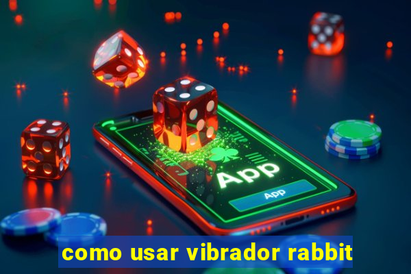 como usar vibrador rabbit