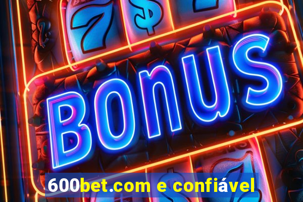 600bet.com e confiável