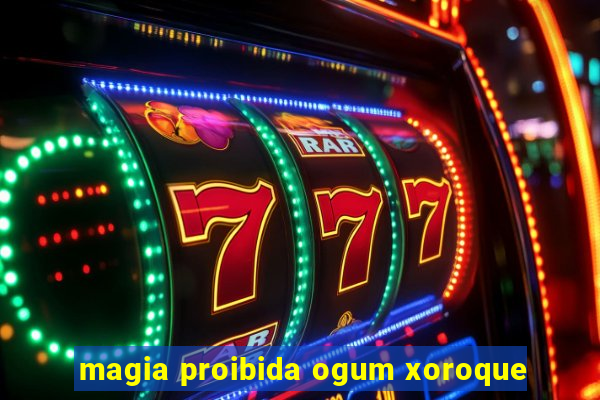 magia proibida ogum xoroque