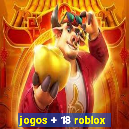 jogos + 18 roblox