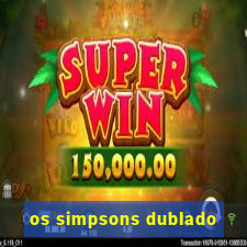 os simpsons dublado