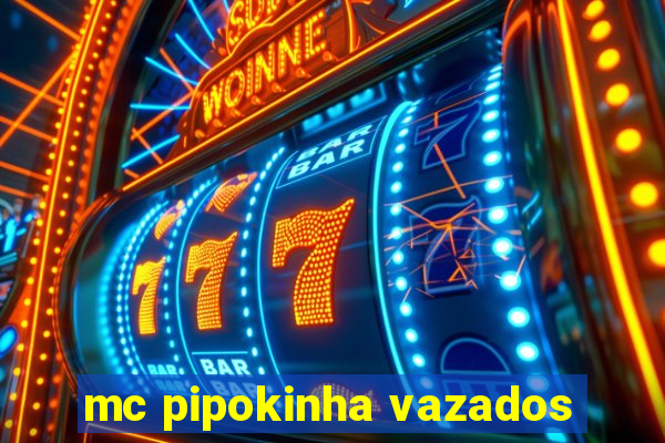 mc pipokinha vazados