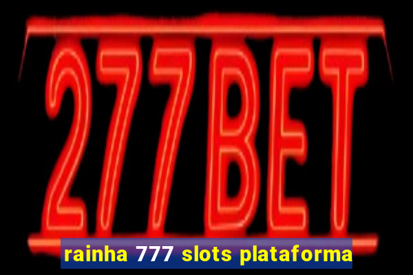 rainha 777 slots plataforma