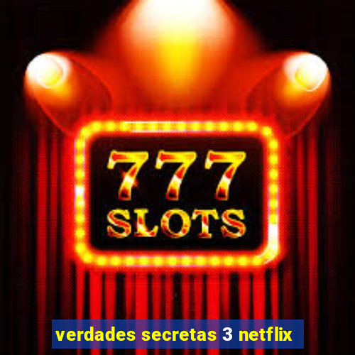 verdades secretas 3 netflix