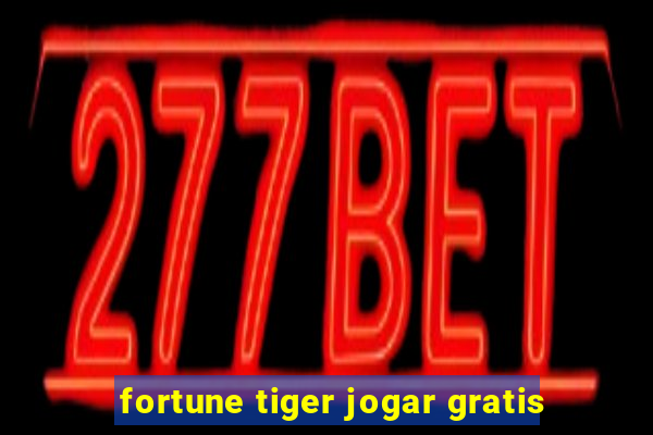 fortune tiger jogar gratis