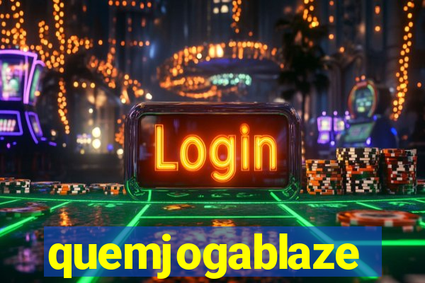 quemjogablaze