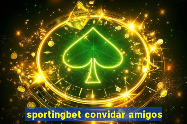 sportingbet convidar amigos