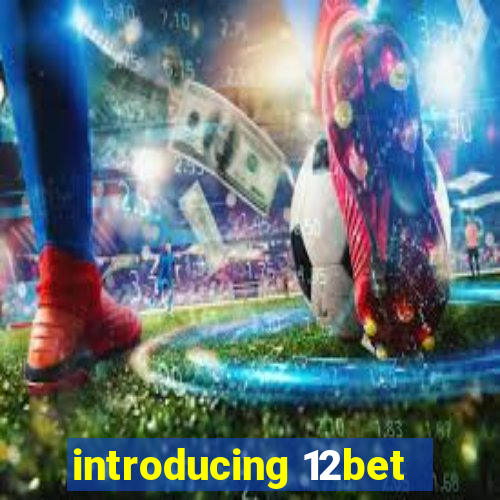 introducing 12bet