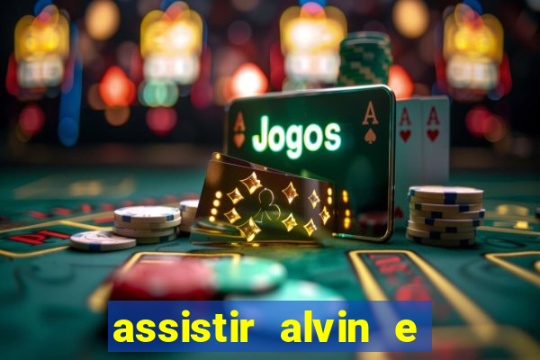 assistir alvin e os esquilos