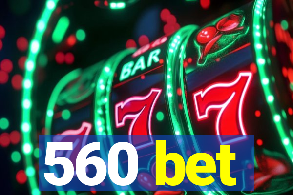 560 bet