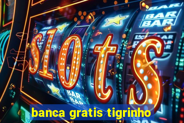 banca gratis tigrinho