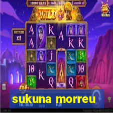 sukuna morreu