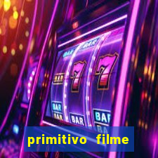 primitivo filme completo dublado mega filmes