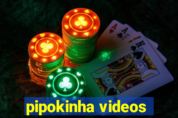 pipokinha videos