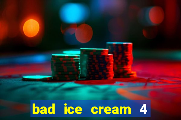 bad ice cream 4 click jogos