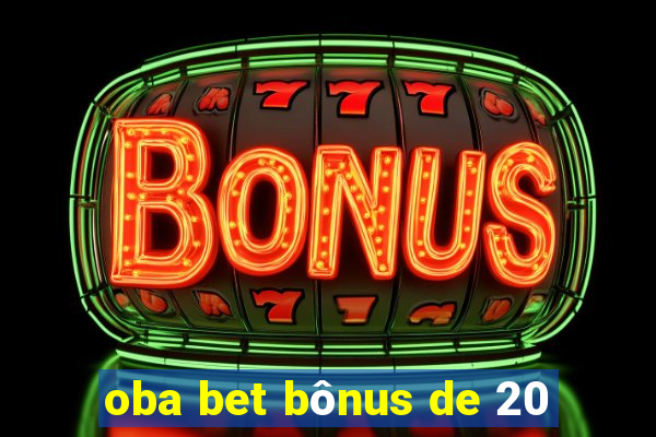 oba bet bônus de 20