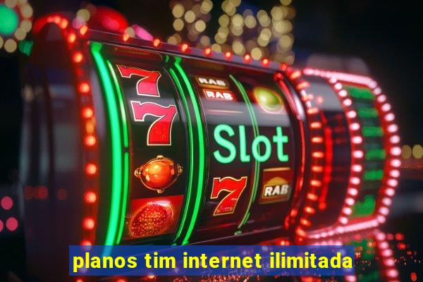 planos tim internet ilimitada