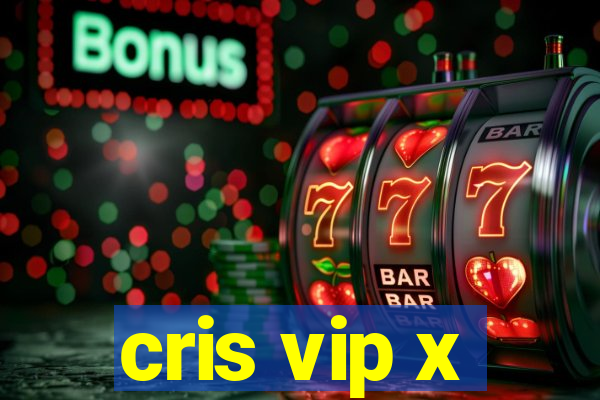 cris vip x