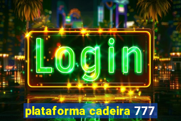 plataforma cadeira 777