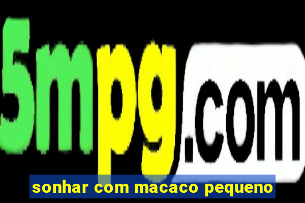 sonhar com macaco pequeno