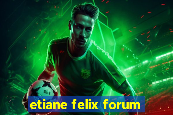 etiane felix forum