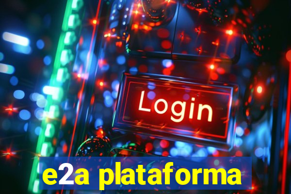 e2a plataforma