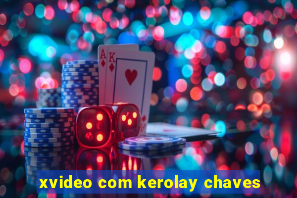 xvideo com kerolay chaves