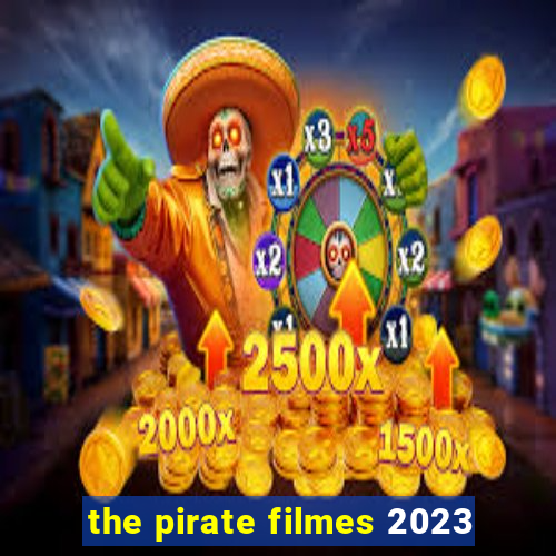 the pirate filmes 2023