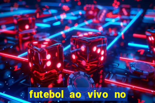 futebol ao vivo no celular futemax