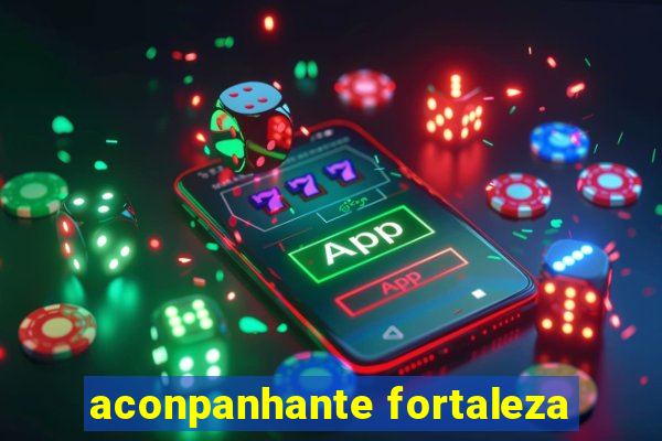 aconpanhante fortaleza