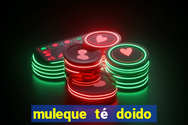 muleque té doido 4 filme completo