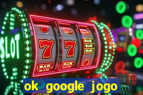 ok google jogo para ganhar dinheiro