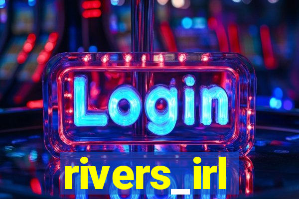 rivers_irl