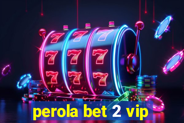 perola bet 2 vip