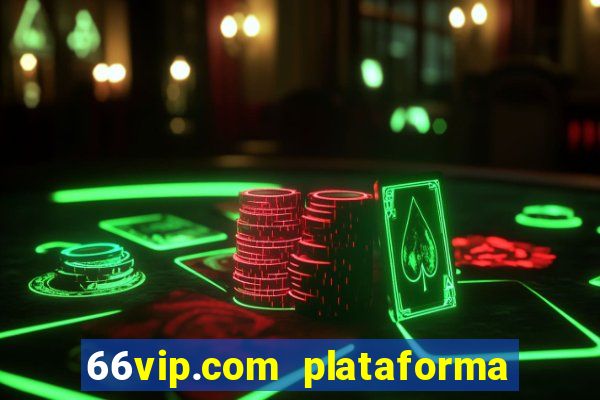 66vip.com plataforma de jogos