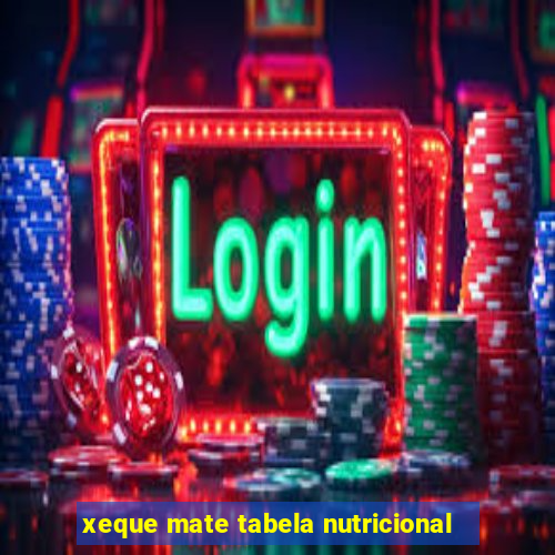 xeque mate tabela nutricional