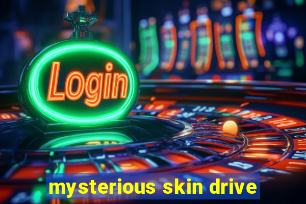 mysterious skin drive