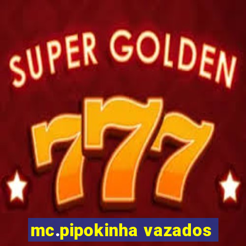 mc.pipokinha vazados