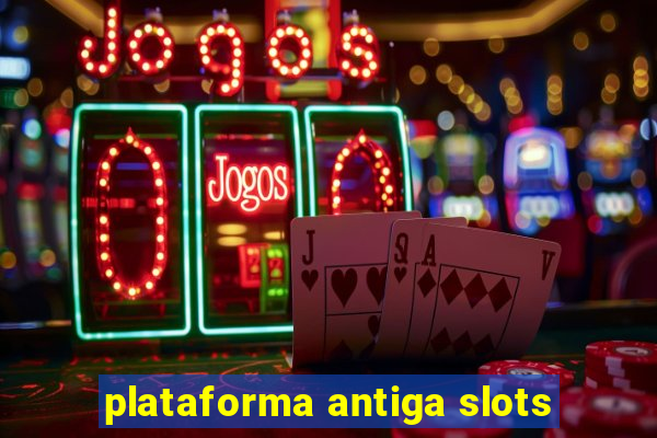 plataforma antiga slots