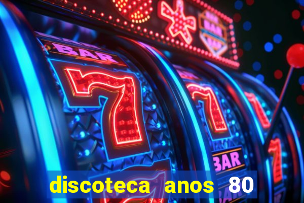 discoteca anos 80 internacional sua